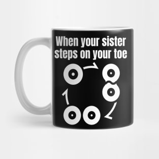 When your sister steps on your toe Mug